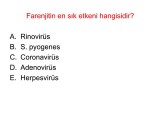 Farenjitin en sık etkeni hangisidir? Rinovirüs S. pyogenes Coronavirüs Adenovirüs Herpesvirüs 