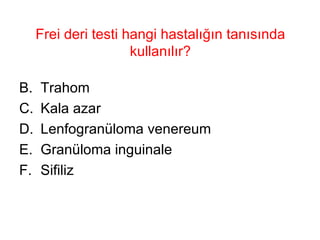Frei deri testi hangi hastalığın tanısında kullanılır? Trahom Kala azar Lenfogranüloma venereum Granüloma inguinale Sifiliz 