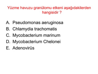Yüzme havuzu granülomu etkeni aşağıdakilerden hangisidir ?  Pseudomonas aeruginosa  Chlamydia trachomatis Mycobacterium marinum  Mycobacterium Chelonei  Adenovirüs 