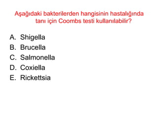 Aşağıdaki bakterilerden hangisinin hastalığında tanı için Coombs testi kullanılabilir?  Shigella Brucella Salmonella Coxiella Rickettsia 