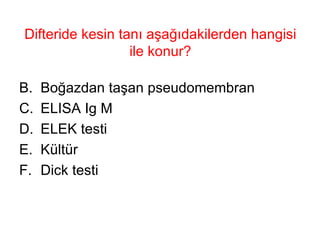 Difteride kesin tanı aşağıdakilerden hangisi ile konur? Boğazdan taşan pseudomembran ELISA Ig M ELEK testi Kültür Dick testi 