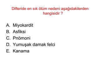 Difteride en sık ölüm nedeni aşağıdakilerden hangisidir ?  Miyokardit  Asfiksi  Pnömoni  Yumuşak damak felci  Kanama  