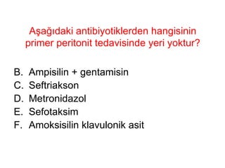 Aşağıdaki antibiyotiklerden hangisinin primer peritonit tedavisinde yeri yoktur? Ampisilin + gentamisin Seftriakson Metronidazol Sefotaksim Amoksisilin klavulonik asit 