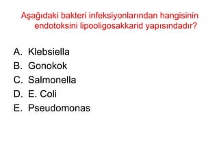Aşağıdaki bakteri infeksiyonlarından hangisinin endotoksini lipooligosakkarid yapısındadır?  Klebsiella Gonokok Salmonella E. Coli Pseudomonas  
