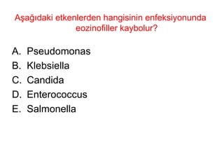 Aşağıdaki etkenlerden hangisinin enfeksiyonunda eozinofiller kaybolur?  Pseudomonas Klebsiella Candida Enterococcus Salmonella 