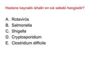 Hastane kaynaklı ishalin en sık sebebi hangisidir?  Rotavirüs Salmonella Shigella Cryptosporidium Clostridium difficile 