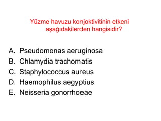 Yüzme havuzu konjoktivitinin etkeni aşağıdakilerden hangisidir?  Pseudomonas aeruginosa Chlamydia trachomatis Staphylococcus aureus Haemophilus aegyptius Neisseria gonorrhoeae 