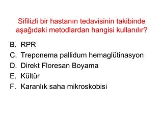 Sifilizli bir hastanın tedavisinin takibinde aşağıdaki metodlardan hangisi kullanılır? RPR Treponema pallidum hemaglütinasyon Direkt Floresan Boyama Kültür Karanlık saha mikroskobisi 