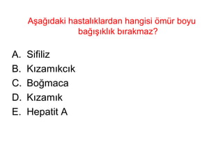 Aşağıdaki hastalıklardan hangisi ömür boyu bağışıklık bırakmaz?  Sifiliz Kızamıkcık Boğmaca Kızamık Hepatit A 