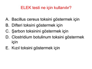 ELEK testi ne için kullanılır? Bacillus cereus toksini göstermek için Difteri toksini göstermek için Şarbon toksinini göstermek için Clostridium botulinum toksini göstermek için Kızıl toksini göstermek için 