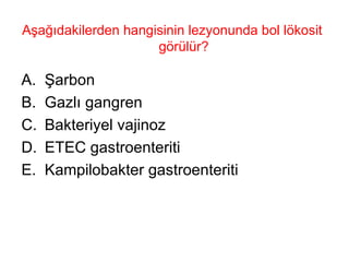 Aşağıdakilerden hangisinin lezyonunda bol lökosit görülür? Şarbon Gazlı gangren Bakteriyel vajinoz ETEC gastroenteriti Kampilobakter gastroenteriti 