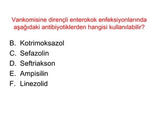Vankomisine dirençli enterokok enfeksiyonlarında aşağıdaki antibiyotiklerden hangisi kullanılabilir? Kotrimoksazol Sefazolin Seftriakson Ampisilin Linezolid 