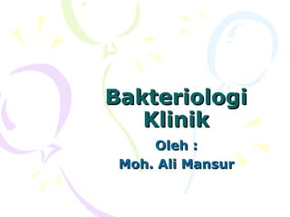 BakteriologiBakteriologi
KlinikKlinik
Oleh :Oleh :
Moh. Ali MansurMoh. Ali Mansur
 