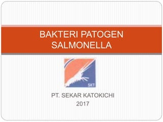 PT. SEKAR KATOKICHI
2017
BAKTERI PATOGEN
SALMONELLA
 