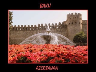 BAKU




AZERBAIJAN
 