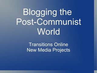 Blogging the  Post-Communist World Transitions Online New Media Projects 