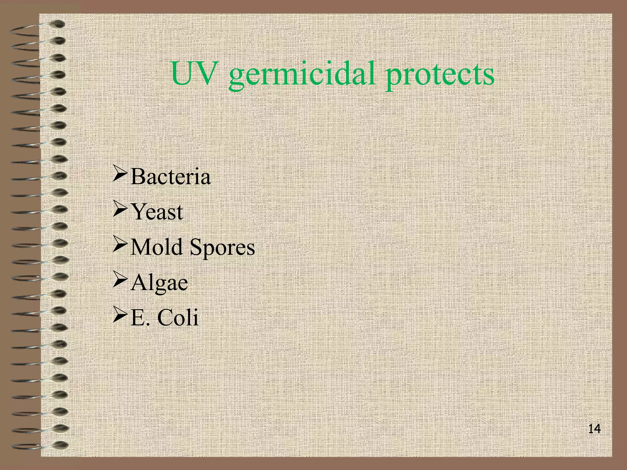 UV germicidal protects
Bacteria
Yeast
Mold Spores
Algae
E. Coli
14
 