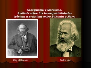 Anarquismo y Marxismo. Análisis sobre las incompatibilidades teóricas y prácticas entre Bakunin y Marx. Miguel Bakunin Carlos Marx 
