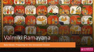 Valmiki Ramayana
Bala-Kāṇḍa: Preparing for the renowned mission
 