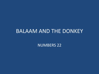 BALAAM AND THE DONKEY
NUMBERS 22
 