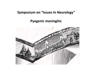 Symposium on “Issues In Neurology”
Pyogenic meningitis
 