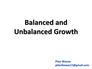 Balanced and
Unbalanced Growth
Piter Biswas
piterbiswas11@gmail.com
 