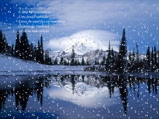 E uma infinita tristeza,  Uma funda turbação  Entra em mim, fica em mim presa.  Cai neve na Natureza  - e cai no meu coração.  
