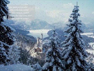 Que quem já é pecador  Sofra tormentos, enfim!  Mas as crianças, Senhor,  Porque lhes dais tanta dor?!...  Porque padecem assim?!...  