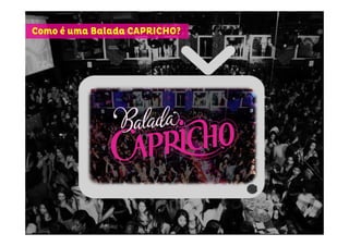 Como é uma Balada CAPRICHO?
 