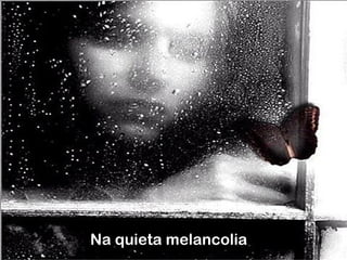 Na quieta melancolia
 