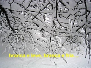branca e leve, branca e fria…
 