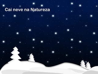 Cai neve na Natureza
 