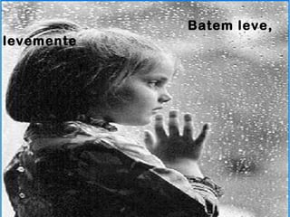 Batem leve,
levemente
 