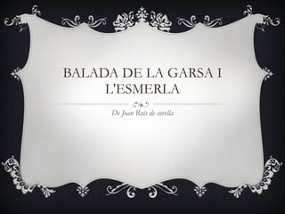 BALADA DE LA GARSA I L'ESMERLA De Joan Roís de corella 