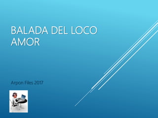 BALADA DEL LOCO
AMOR
Arpon Files 2017
 