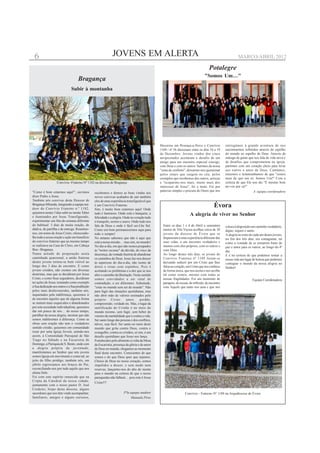 6                                                           JOVENS EM ALERTA                                                                            MARÇO/ABRIL 2012

                                                                                                                                    Potalegre
                                                                                                                                "Somos Um…"
                                    Bragança
                              Subir à montanha




                                                                                               Decorreu em Proença-a-Nova o Convívio            entregámos à grande aventura de nos
                                                                                               1168 / nº 56 diocesano entre os dias 16 a 19     encontrarmos refletidos através do espelho
                                                                                               de Dezembro. Jovens vindos dos cinco             do mundo no espelho de Deus. Através da
                                                                                               arciprestados aceitaram o desafio de um          entrega de gente que nos fala de vida nova e
                                                                                               amigo para um encontro especial consigo,         de desafios que comprometem na igreja,
                                                                                               com Deus e com os outros. Sairmos da nossa       partimos com um coração cheio para levar
                                                                                               "zona de conforto", deixarmo-nos questionar      aos outros o amor de Deus. Cantámos,
                                                                                               pelos sinais que surgem no céu, pelos            trazemos e testemunhamos de que "somos
                                                                                               exemplos que recebemos dos outros, arriscar      mais de que um só, Somos Um!" Com a
                   Convívio -Fraterno Nº 1182 na diocese de Bragança                           e "ocuparmo-nos mais, muito mais dos             certeza de que Ele nos diz "É mesmo bom
                                                                                               interesses de Jesus", foi o mote. Foi por        ter-vos por cá!"
"Como é bom estarmos aqui!", ouvimos                                                           palavras simples e procura do Outro que nos                          A equipa coordenadora
                                                recebemos e demos as boas vindas aos
dizer Pedro a Jesus.                            novos convivas acabados de sair também
Também nós convivas desta Diocese de            eles de uma experiência transfigurável que
Bragança-Miranda, integrando a equipa out-
door do Convívio Fraterno n.º 1182,
                                                é um Convívio Fraterno.
                                                Sim, é muito bom estarmos aqui! Onde
                                                                                                                                        Évora
quisemos nestes 3 dias subir ao monte Tabor     tudo é luminoso. Onde está o banquete, a
e iluminados por Jesus Transfigurado,
                                                                                                                     A alegria de viver no Senhor
                                                felicidade e a alegria. Onde no coração tudo
experimentar um fim-de-semana diferente         é tranquilo, sereno e suave. Onde tudo nos
do habitual: 3 dias de muita oração, de         fala de Deus e onde é fácil ser-Lhe fiel.        Entre os dias 1 e 4 de Abril o seminário       coloca à disposição um caminho verdadeiro,
dádiva, de partilha e de entrega. Reunimo-      Como era bom permanecermos aqui para             menor de Vila Viçosa acolheu cerca de 30       digno, seguro e santo.
nos, em nome de Jesus Cristo, oferecendo-       todo o sempre!                                   jovens da diocese de Évora que se              A alegria no rosto de cada um destes jovens,
lhe toda a nossa oração e ação em benefício     No entanto sabemos que não é aqui que            dispuseram a uma experiência diferente das     no fim dos três dias, era contagiante, tal
do convívio fraterno que ao mesmo tempo         está a nossa missão… mas sim, no mundo!          suas vidas, a um encontro verdadeiro e         como a vontade de se tornarem fonte de
se realizava na Casa do Clero, em Cabeça        No dia-a-dia, em que não somos poupados          intenso com eles próprios, com os outros e     paz e amor para os outros, ao longo do 4º
Boa - Bragança.                                 às "noites escuras" da dúvida, do risco da       com Deus.                                      dia.
Numa atitude de preparação nesta                descrença, da vontade ilusória de abandonar      Ao longo destes três dias, os jovens do        E é na certeza de que podemos tornar a
caminhada quaresmal, a união fraterna           os caminhos de Deus. Jesus faz-nos descer        Convívio Fraterno nº 1189 foram-se             nossa vida um lugar de beleza que podemos
destes jovens tornou-se bem visível ao          às asperezas do dia-a-dia, não isento de         deixando seduzir por um Cristo que lhes        contagiar o mundo da nossa alegria no
longo dos 3 dias de encontro. E como            dores e rosas com espinhos. Pois é               falou ao coração, um Cristo que nos conhece    Senhor!
jovens cristãos, não crentes em diversas        aceitando os problemas e a dor que se nos        de forma única, que nos aceita e nos acolhe
doutrinas, mas que se decidiram por Jesus       abre o caminho da libertação. Neste sentido      tal como somos, mesmo com todas as
Cristo, e como Seus seguidores, decidiram       somos convidados a ser sinal de                  nossas fragilidades. Foi um momento de                             Equipa Coordenadora
ter ações de Jesus: tomando como exemplo        contradição, a ser diferentes. Sobretudo,        paragem, de escuta, de reflexão, de encontro
a Sua dedicação aos outros e a Sua predileção   "estar no mundo sem ser do mundo". Não           com Aquele que tanto nos ama e que nos
pelos mais desfavorecidos, também nós,          para fugir das situações quotidianas, mas
inquietados pela indiferença, quisemos ir       não abrir mão de valores ensinados pelo
de encontro àqueles que de alguma forma         próprio Cristo: amor, perdão,
se sentem mais esquecidos e abandonados         compreensão, verdade etc. Mas, o lugar da
por esta sociedade individualista, quisemos     santificação do Cristão é no meio do
dar um pouco de nós… do nosso tempo,            mundo mesmo, sem fugir, sem beber do
partilhar da nossa alegria, mostrar que não     veneno da mentalidade que é contra a vida.
somos indiferentes à diferença. Como as         Ser santo longe das pessoas e dos conflitos,
obras sem oração não tem o verdadeiro           talvez, seja fácil. Ser santo no meio deste
sentido cristão, quisemos em comunidade         mundo que grita contra Deus, contra o
rezar por uma Igreja Jovem, unindo-nos          evangelho, contra os cristãos, aí sim, é um
assim, à Comunidade Paroquial de São            desafio quotidiano que Jesus nos lança.
Tiago no Sábado e na Eucaristia de              Fortalecidos pelo alimento à volta da Mesa
Domingo, à Paróquia de S. Bento, onde com       da Eucaristia, presença da glória e do amor
a alegria própria da juventude,                 de Deus no mundo, chegamos ao momento
manifestamos ao Senhor que nós jovens           final deste encontro. Conscientes do que
somos Igreja em movimento e como tal, ao        somos e do que Deus quer que sejamos.
jeito do filho pródigo, também nós, em          Cheios de Deus no nosso coração, somos
júbilo regressamos aos braços do Pai,           impelidos a descer, e sem medo nem
reconciliando-nos por tudo aquilo que nos       reservas, lançarmo-nos do alto do monte
afasta Dele.                                    para o mundo na certeza de que o nosso
Foi com este espírito renascido que na          paraquedas não falhará… pois este é Jesus
Cripta da Catedral da nossa cidade,             Cristo!!!
juntamente com o nosso pastor D. José
Cordeiro, bispo desta diocese, alguns
sacerdotes que nos têm vindo acompanhar,                              P'la equipa outdoor                        Convívio - Fraterno Nº 1189 na Arquidiocese de Évora
familiares, amigos e alguns curiosos,                                       Manuela Pires
 