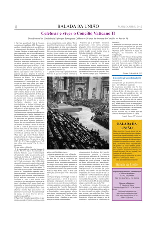 8                                                                 BALADA DA UNIÃO                                                                                  MARÇO/ABRIL 2012

                                          Celebrar e viver o Concílio Vaticano II
                      Nota Pastoral da Conferência Episcopal Portuguesa Celebrar os 50 anos da abertura do Concílio no Ano da Fé
1. Na Carta apostólica A Porta da Fé, assim        ao seu cumprimento, assim afirma: "Foi o           Propomos que as atividades e iniciativas          Vaticano II.
se exprime o Papa Bento XVI: "Pareceu-me           maior Concílio pelo número de Padres, vindos      programadas, como cursos, jornadas,                O dinamismo de renovação conciliar deve
que fazer coincidir o início do Ano da Fé com      de todas as partes da terra, mesmo daquelas       pregações, retiros, encontros, peregrinações,      também passar pelo projeto em que está
o cinquentenário da abertura do Concílio           onde só há pouco foi constituída a hierarquia;    intervenções na comunicação social e a             envolvida a Igreja nos últimos tempos:
Vaticano II poderia ser uma ocasião propícia       foi o mais rico pelos temas que, durante quatro   própria oração, possam abordar temas na            "Repensar juntos a Pastoral da Igreja em
para compreender que os textos deixados em         sessões, foram tratados com empenho e             linha das efemérides celebradas.                   Portugal", no horizonte da nova
herança pelos Padres Conciliares, segundo          perfeição; foi o mais oportuno, enfim, porque      O momento celebrativo, a nível nacional,          evangelização.
as palavras do Beato João Paulo II, "não           tendo em conta as necessidades dos nossos         será a 13 de outubro, em Fátima,                    Celebrar o Concílio Vaticano II não significa
perdem o seu valor nem a sua beleza (…).           dias, atendeu sobretudo às necessidades           aproveitando a habitual peregrinação e             recordá-lo em clima de nostalgia do passado,
Sinto hoje, ainda mais intensamente, o dever       pastorais e, alimentando a chama da caridade,     praticamente em coincidência com a data da         mas revivê-lo e projetá-lo, na abertura ao fu-
de indicar o Concílio como a grande graça          esforçou-se grandemente por atingir com afeto     abertura do Concílio há 50 anos.                   turo onde Deus nos espera. Cabe?nos a
de que beneficiou a Igreja no século XX: nele      fraterno não só os cristãos ainda separados       Fraternalmente unidos, agradeceremos a             missão de pôr sempre mais em prática o
se encontra uma bússola segura para nos            da comunhão da Sé Apostólica, mas até a           Deus a grande graça do Concílio Vaticano II,       Vaticano II, um Concílio com 50 anos de
orientar no caminho do século que começa".         inteira família humana" (2).                      que ainda hoje continua a ser bússola segura       atualidade.
Quero aqui repetir, com veemência, as               A Igreja de Cristo é hoje a Igreja do Concílio   que norteia a vida e a ação da Igreja de Cristo.
palavras que disse a propósito do Concílio,        Vaticano II, que nos compete continuar a            Ao mesmo tempo que celebramos o                                          Fátima, 19 de abril de 2012
poucos meses depois da minha eleição para
Sucessor de Pedro: "Se o lermos e                                                                                                                         Encontro de coordenadores
recebermos, guiados por uma justa
                                                                                                                                                        Continuação da 2 pág.
hermenêutica, o Concílio pode ser e tornar-
se cada vez mais uma grande força para a                                                                                                                encorajamento que descobrimos há muitos
renovação sempre necessária da Igreja"" (1).                                                                                                            anos e nos habituámos a apreciar.
 Celebrar o cinquentenário do Concílio,                                                                                                                 Na Eucaristia, presidida pelo Pe. Frei
nestes tempos em que a fé deixou de ser um                                                                                                              Fernando Ventura (56º), demos graças pelas
dado evidente, há de ser uma ocasião para                                                                                                               vivências do dia e de todos estes anos e por
aprofundarmos tão grande dom de Deus, que                                                                                                               tudo o que Deus tem operado em nós e em
nos faz experimentar a alegria e o entusiasmo                                                                                                           tantos jovens através deste Movimento.
do encontro com Cristo na comunidade da                                                                                                                 Demorou muitos anos este encontro, mas
sua Igreja. Se a nossa fé não se renova,                                                                                                                decidimos que o próximo não vai esperar
facilmente degenera num adorno                                                                                                                          tanto: vamos reunir no próximo ano, de novo
espiritualista e as práticas religiosas não                                                                                                             no 2º sábado após a Páscoa, no mesmo local.
passam de rituais sem alma e coração. Para                                                                                                              Pedimos aos coordenadores até ao 200º que
nada serve o sal que perdeu a força e a luz                                                                                                             enviem os seus e-mails para o do Movimento,
que fica escondida (cf. Mt 5, 13-16).                                                                                                                   de forma a facilitar futuros contactos.
Não basta mostrar a nossa concordância com                                                                                                              Até ao próximo ano, ou antes disso no
os documentos do Concílio Vaticano II e o                                                                                                               Convívio-Animação Nacional (8 e 9/9)!
Catecismo da Igreja Católica, publicado há                                                                                                                             Ângelo Soares (25º e outros)
20 anos como sua aplicação catequética. É
preciso fazer descer à prática quotidiana a
riqueza dos seus ensinamentos. Pelos frutos
de caridade se conhece a árvore da nossa fé                                                                                                                       BALADA DA
(cf. Mt 7, 17?20). É preciso que a nossa fé
encarne num estilo de vida cristã, na família                                                                                                                       UNIÃO
e no trabalho, na vida social e política. Cristo                                                                                                          Mais uma vez o nosso jornal vai ao
exorta?nos à coerência entre fé e vida real:                                                                                                              encontro de todos os convivas que o desejam
"Nem todo o que me diz: "Senhor, Senhor"                                                                                                                  receber neste formato e também Online em
entrará no Reino do Céu, mas sim aquele que                                                                                                               wwwconvívios fraternos.com.Continuamos
faz a vontade de meu Pai que está no Céu"                                                                                                                 a agradecer a colaboração de notícias e artigos
(Mt 7, 21). E S. Tiago recorda?nos que "a fé                                                                                                              e também a económica dos nossos leitores
sem obras está morta" (Tg 2, 26), é                                                                                                                       pois , as despesas com a sua publicação
inexistente.                                                                                                                                              são grandes e a crise é também grande.
Pôr em prática o Concílio                                                                                                                                 Para facilitar o envio do contributo dos
 2. A convocação do Concílio Vaticano II                                                                                                                  nossos leitores, no próximo número em
deu?se 90 anos depois da realização do                                                                                                                    formato de papel ,vai ser enviado um
Concílio Vaticano I, que foi interrompido          aplicar com fidelidade criativa.                  cinquentenário da abertura do Concílio,
                                                                                                                                                          impresso de vale de correio.
abruptamente dadas as convulsões pela               Iniciativas pastorais para viver o Concílio      comemoramos também o vigésimo
                                                                                                                                                          Também poderão depositar a vossa
unificação de Itália, a 18 de dezembro de           3. O Santo Padre quis fazer coincidir o início   aniversário da publicação do Catecismo da
                                                                                                                                                          OFERTA NA CONTA com o
1870. A 25 de janeiro de 1959, na Basílica         do Ano da Fé com a celebração do                  Igreja Católica, que já tem uma edição
                                                   cinquentenário da abertura do Concílio            adaptado aos jovens, o Youcat. O Santo Pa-                NIB 003300005000103484305
de S. Paulo extramuros, João XXIII, eleito
apenas três meses antes, anunciou, inesperada      Vaticano II. Assim, recordamos a importância      dre Bento XVI recorda que "para chegar a
e solenemente, a convocação de um Concílio         de integrar nos nossos planos pastorais as
                                                   indicações gerais e as propostas de ação que
                                                                                                     um conhecimento sistemático da fé, todos
                                                                                                     podem encontrar um subsídio precioso e
                                                                                                                                                               Balada da União
ecuménico. Tinha em mente não apenas "o
bem?estar do povo cristão", mas também um          se encontram na citada Carta apostólica Porta     indispensável no Catecismo da Igreja
convite às "comunidades separadas para a           Fidei do Papa Bento XVI e na Nota com             Católica. Este constitui um dos frutos mais
                                                                                                                                                         Propriedade Editorial e Administração
busca da unidade". Sem consultas prévias aos       indicações pastorais para viver o Ano da Fé       importantes do Concílio Vaticano II" (4). Ler,
                                                                                                                                                                   Convívios Fraternos
Bispos da Igreja universal, como tinha feito       (3).                                              estudar e dar a conhecer o Catecismo da Igreja
                                                                                                                                                                    N.I.P.C. 503298689
Pio IX antes da convocação do Concílio             Os Bispos da Igreja em Portugal exortam os        Católica é, sem dúvida, um modo muito
                                                   agentes pastorais, a nível de dioceses,           recomendável de assimilar o espírito e a letra         Tlef: 234 884474 FAx 234 880904
Vaticano I, João XXIII decide esta
convocação "por uma repentina inspiração de        paróquias, congregações, movimentos e os          do Concílio do século XX, de tanta atualidade
Deus", apelidando este Concílio como "flor         responsáveis das mais diversas instituições       ainda nos primórdios do século XXI.                          Director e Redactor:
espontânea de uma inesperada primavera".           eclesiais, que promovam o estudo, a reflexão        As próximas Jornadas Pastorais do                           P. Valente de Matos
A Igreja viveu "um novo Pentecostes", como         e a aplicação do Concílio Vaticano II,            Episcopado, em junho, serão também                   Depósito Legal:634/82 - Nº de Registo:
chamou o mesmo Papa ao Concílio. Um                sobretudo dos documentos mais relevantes,         momento de reflexão para avaliar o que já se       108164
dinamismo de renovação foi experimentado           as Constituições: Lumen gentium, sobre a          fez com vista a pôr em prática o Concílio e               Este Jornal encontra-se em
na Igreja, aos mais diversos níveis e              santa Igreja; Sacrosanctum Concilium, sobre       para projetar o que ainda falta fazer. Todos             www.conviviosfraternos.com
quadrantes geográficos.                            a sagrada Liturgia; Dei Verbum, sobre a           precisamos de nos examinar para ver o que o             Rua Júlio Narciso Neves Nº 65
O Papa Paulo VI, na Carta apostólica em que        Revelação divina; e Gaudium et spes, sobre        Espírito diz à Igreja em Portugal, a fim de                    3860-129 Avanca
declara encerrado o Concílio, confirma e exorta    a Igreja no mundo contemporâneo.                  continuar a experiência de Pentecostes do
 