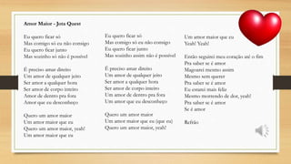Amor Maior - Jota Quest
Eu quero ficar só
Mas comigo só eu não consigo
Eu quero ficar junto
Mas sozinho só não é possível
É preciso amar direito
Um amor de qualquer jeito
Ser amor a qualquer hora
Ser amor de corpo inteiro
Amor de dentro pra fora
Amor que eu desconheço
Quero um amor maior
Um amor maior que eu
Quero um amor maior, yeah!
Um amor maior que eu
Eu quero ficar só
Mas comigo só eu não consigo
Eu quero ficar junto
Mas sozinho assim não é possível
É preciso amar direito
Um amor de qualquer jeito
Ser amor a qualquer hora
Ser amor de corpo inteiro
Um amor de dentro pra fora
Um amor que eu desconheço
Quero um amor maior
Um amor maior que eu (que eu)
Quero um amor maior, yeah!
Um amor maior que eu
Yeah! Yeah!
Então seguirei meu coração até o fim
Pra saber se é amor
Magoarei mesmo assim
Mesmo sem querer
Pra saber se é amor
Eu estarei mais feliz
Mesmo morrendo de dor, yeah!
Pra saber se é amor
Se é amor
Refrão
 