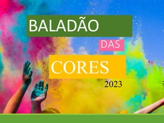BALADÃO
DAS
CORES
2023
 