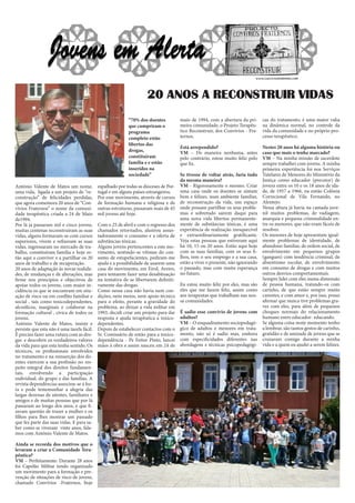 António Valente de Matos um nome,
uma vida, ligada a um projeto de “re-
construção” de felicidades perdidas,
que agora comemora 20 anos de “Con-
vívios Fraternos” o nome da comuni-
dade terapêutica criada a 24 de Maio
de1994.
Por lá já passaram mil e cinco jovens,
muitas centenas reconstruiram as suas
vidas, alguns formaram-se com cursos
superiores, vivem e refizeram as suas
vidas, ingressaram no mercado de tra-
balho, constituíram família e hoje es-
tão aqui a conviver e a partilhar os 20
anos de trabalho e de recuperação.
20 anos de adaptação ás novas realida-
des, de mudanças e de alterações, mas
firme nos princípios e objectivos de
apoiar todos os jovens, com maior in-
cidência os que se encontram em situ-
ação de risco ou em conflito familiar e
social , tais como toxicodependentes,
alcoólicos, marginais e colaborar na
formação cultural , cívica de todos os
jovens.
António Valente de Matos, insiste e
persiste que esta não é uma tarefa fácil.
É preciso fazer uma rutura com as dro-
gas e descobrir os verdadeiros valores
da vida para que esta tenha sentido. Os
técnicos, os profissionais envolvidos
no tratamento e na reinserção dos do-
entes exercem a sua profissão no res-
peito integral dos direitos fundamen-
tais, envolvendo a participação
individual, do grupo e das famílias. A
revista dependências associou-se á fes-
ta e pode testemunhar a alegria das
largas dezenas de utentes, familiares e
amigos e de muitas pessoas que por lá
passaram ao longo dos anos, e que fi-
zeram questão de trazer a mulher e os
filhos para lhes mostrar um passado
que fez parte das suas vidas. E para sa-
ber como se viveram vinte anos, fala-
mos com António Valente de Matos.
Ainda se recorda dos motivos que o
levaram a criar a Comunidade Tera-
pêutica?
VM – Perfeitamente: Durante 28 anos
foi Capelão Militar tendo organizado
um movimento para a formação e pre-
venção de situações de risco de jovens,
chamado Convívios -Fraternos, hoje
espalhado por todas as dioceses de Por-
tugal e em alguns países estrangeiros.
Por esse movimento, através de cursos
de formação humana e religiosa e de
outras estruturas, passaram mais de 45
mil jovens até hoje.
Com o 25 de abril e com o regresso dos
chamados retornados, alastrou assus-
tadoramente o consumo e a oferta de
substâncias tóxicas.
Alguns jovens pertencentes a este mo-
vimento, sentindo-se vítimas do con-
sumo de estupefacientes, pediram-me
ajuda e a possibilidade de usarem uma
casa do movimento, em Eirol, Aveiro,
para tentarem fazer uma desabituação
na tentativa de se libertarem definiti-
vamente das drogas.
Como nessa casa não havia nem con-
dições, nem meios, nem apoio técnico
para o efeito, perante a gravidade do
problema, ao deixar a vida militar em
1993, decidi criar um projeto para dar
resposta e ajuda terapêutica a toxico-
dependentes.
Depois de estabelecer contactos com o
Sr. Comissário de então para a toxico-
dependência - Pe Feitor Pinto, lancei
mãos à obra e assim nasceu em 24 de
maio de 1994, com a abertura da pri-
meira comunidade, o Projeto Terapêu-
tico Reconstruir, dos Convívios - Fra-
ternos.
Está arrependido?
VM – De maneira nenhuma, antes
pelo contrário, estou muito feliz pelo
que fiz.
Se tivesse de voltar atrás, faria tudo
da mesma maneira?
VM - Rigorosamente o mesmo. Criar
uma casa onde os doentes se sintam
bem e felizes, num ambiente familiar,
de reconstrução da vida, um espaço
onde possam partilhar os seus proble-
mas e sobretudo saírem daqui para
uma nova vida libertos permanente-
mente de substâncias tóxicas, é uma
experiência de realização inesquecível
e extraordinariamente gratificante.
Veja estas pessoas que estiveram aqui
há 10, 15 ou 20 anos. Estão aqui hoje
com as suas famílias, com os seus fi-
lhos, tem o seu emprego e a sua casa,
estão a viver o presente, não ignorando
o passado, mas com muita esperança
no futuro.
Eu estou muito feliz por eles, mas são
eles que me fazem feliz, assim como
aos terapeutas que trabalham nas nos-
sa comunidades.
É sadio esse convívio de jovens com
adultos?
VM – O enquadramento sociopedagó-
gico de adultos e menores em trata-
mento, não só é sadio mas, embora
com especificidades diferentes nas
abordagens e técnicas psicopedagógi-
cas do tratamento, é uma maior valia
na dinâmica normal, no controle da
vida da comunidade e no próprio pro-
cesso terapêutico.
Nestes 20 anos há alguma história ou
caso que mais o tenha marcado?
VM – Na minha missão de sacerdote
sempre trabalhei com jovens. A minha
primeira experiência foi nos Serviços
Tutelares de Menores do Ministério da
Justiça como educador (precetor) de
jovens entre os 10 e os 18 anos de ida-
de, de 1957 a 1966, na então Colónia
Correcional de Vila Fernando, no
Alentejo.
Nessa altura já havia na camada juve-
nil muitos problemas, de vadiagem,
anarquia e pequena criminalidade en-
tre os menores, que não eram fáceis de
resolver.
Os menores de hoje apresentam igual-
mente problemas de identidade, de
abandono familiar, de ordem social, de
envolvimento em pequenos grupos
(gangues) com tendência criminal, de
absentismo escolar, de envolvimento
em consumo de drogas e com muitos
outros desvios comportamentais.
Sempre lidei com eles numa dimensão
de pessoa humana, tratando-os com
carinho, de que estão sempre muito
carentes, e com amor e, por isso, posso
afirmar que nunca tive problemas gra-
ves com eles, para além de pequenos
choques normais do relacionamento
humano entre educador- educando.
Se alguma coisa neste momento tenho
a lembrar, são tantos gestos de carinho,
gratidão e de amizade de jovens que se
cruzaram comigo durante a minha
vida e a quem eu ajudei a serem felizes.
20 ANOS A RECONSTRUIR VIDAS
“70% dos doentes
que cumpriram o
programa
completo estão
libertos das
drogas,
constituíram
família e e estão
inseridos na
sociedade”
 