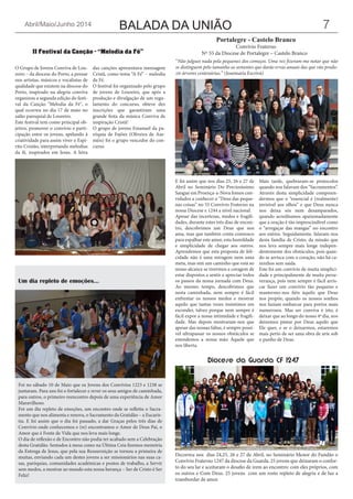 Balada da UniãoAbril/Maio/Junho 2014 7
O Grupo de Jovens Conviva de Lou-
reiro – da diocese do Porto, a pensar
nos artistas, músicos e vocalistas de
qualidade que existem na diocese do
Porto, inspirado na alegria conviva
organizou a segunda edição do festi-
val da Canção "Melodia da Fé", o
qual ocorreu no dia 17 de maio no
salão paroquial de Loureiro.
Este festival tem como principal ob-
jetivo, promover o convívio e parti-
cipação entre os jovens, apelando à
criatividade para assim viver o Espí-
rito Cristão, interpretando melodias
da fé, inspirados em Jesus. A letra
das canções apresentava mensagem
Cristã, como tema “A Fé” – melodia
da Fé.
O festival foi organizado pelo grupo
de jovens de Loureiro, que após a
produção e divulgação de um regu-
lamento do concurso, obteve dez
inscrições que garantiram uma
grande festa da música Conviva de
inspiração Cristã!
O grupo de jovens Emanuel da pa-
róquia de Fajões (Oliveira de Aze-
méis) foi o grupo vencedor do con-
curso.
II Festival da Canção - “Melodia da Fé”
Portalegre - Castelo Branco
Convívio Fraterno
Nº 55 da Diocese de Portalegre – Castelo Branco
E foi assim que nos dias 25, 26 e 27 de
Abril no Seminário Do Preciosíssimo
Sangue em Proença-a-Nova fomos con-
vidados a conhecer o “Deus das peque-
nas coisas” no 55 Convívio Fraterno na
nossa Diocese e 1244 a nível nacional.
Apesar das incertezas, medos e fragili-
dades, durante estes três dias de encon-
tro, descobrimos um Deus que nos
ama, mas que também conta connosco
para espalhar este amor, esta humildade
e simplicidade de chegar aos outros.
Aprendemos que esta proposta de feli-
cidade não é uma miragem nem uma
meta, mas sim um caminho que está ao
nosso alcance se tivermos a coragem de
estar dispostos a sentir e apreciar todos
os passos da nossa jornada com Deus.
Ao mesmo tempo, descobrimos que
nesta caminhada, nem sempre é fácil
enfrentar os nossos medos e mostrar
aquilo que tantas vezes insistimos em
esconder, talvez porque nem sempre é
fácil expor a nossa intimidade e fragili-
dade. Mas depois mostraram-nos que
apesar das nossas faltas, é sempre possí-
vel ultrapassar os nossos obstáculos se
estendemos a nossa mão Àquele que
nos liberta.
Mais tarde, quebraram-se protocolos
quando nos falavam dos “Sacramentos”.
Através desta simplicidade compreen-
dermos que o “essencial é (realmente)
invisível aos olhos” e que Deus nunca
nos deixa sós nem desamparados,
quando acreditamos apaixonadamente
que a oração é tão imprescindível como
o “arregaçar das mangas” no encontro
aos outros. Seguidamente, falaram-nos
desta família de Cristo, da missão que
nos leva sempre mais longe indepen-
dentemente dos obstáculos, pois quan-
do se arrisca com o coração, não há ca-
minhos sem saída.
Este foi um convívio de muita simplici-
dade e principalmente de muita perse-
verança, pois nem sempre é fácil arris-
car fazer um convívio tão pequeno e
mantermo-nos fiéis àquilo que Deus
nos propõe, quando os nossos sonhos
nos faziam embarcar para portos mais
numerosos. Mas ser conviva é isto, é
deixar que ao longo do nosso 4º dia, nos
deixemos pintar por Deus aquilo que
Ele quer, e se o deixarmos, estaremos
mais perto de ser uma obra de arte sob
o punho de Deus.
Foi no sábado 10 de Maio que os Jovens dos Convívios 1223 e 1238 se
juntaram. Para uns foi o fortalecer e rever os seus amigos de caminhada,
para outros, o primeiro reencontro depois de uma experiência de Amor
Maravilhoso.
Foi um dia repleto de emoções, um encontro onde se refletiu o Sacra-
mento que nos alimenta e renova, o Sacramento da Gratidão – a Eucaris-
tia. E foi assim que o dia foi passado, a dar Graças pelos três dias de
Convívio onde conhecemos e (re) encontramos o Amor de Deus Pai, o
Amor que é Fonte de Vida que nos leva mais longe.
O dia de reflexão e de Encontro não podia ter acabado sem a Celebração
desta Gratidão. Sentados à mesa como na Última Ceia fizemos memória
da Entrega de Jesus, que pela sua Ressurreição se tornou a primeira de
muitas, enviando cada um destes jovens a ser missionários nas suas ca-
sas, paróquias, comunidades académicas e postos de trabalho, a Servir
sem medos, a mostrar ao mundo esta nossa herança – Ser de Cristo é Ser
Feliz!
Um dia repleto de emoções...
“Não julgues nada pela pequenez dos começos. Uma vez fizeram-me notar que não
se distinguem pelo tamanho as sementes que darão ervas anuais das que vão produ-
zir árvores centenárias.” (Josemaría Escrivá)
Decorreu nos dias 24,25, 26 e 27 de Abril, no Seminário Menor do Fundão o
Convívio Fraterno 1247 da diocese da Guarda. 25 jovens que deixaram o confor-
to do seu lar e aceitaram o desafio de irem ao encontro: com eles próprios, com
os outros e Com Deus. 25 jovens com um rosto repleto de alegria e de luz a
transbordar de amor.
Diocese da Guarda CF 1247
 