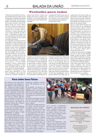 Balada da União Abril/Maio/Junho 2014
8
BALADA DA UNIÃO
Propriedade Editorial e Administração
Convívios Fraternos
N.I.P.C. 503298689
Tlef: 234 884474 Fax: 234 880904
Email: convivios_fraternos@hotmail.com
Director e Redactor:
P. Valente Matos
Depósito Legal: 634/82 - Nº de Registo
108164
Este Jornal encontra-se em
www.conviviosfraternos.com
Rua Júlio Narciso Neves
nº65 3860-129
Avanca
A Intenção Universal deste mês de ju-
nho do Papa Francisco chama a nossa
atenção para um problema de grande
e, infelizmente, cada vez maior actua-
lidade: o de milhões de desemprega-
dos em todo o mundo. É este um ver-
dadeiro drama nos nossos tempos,
que não se confina aos países do ter-
ceiro mundo ou em vias de desenvol-
vimento, mas se estende a todos os
continentes e nações, ainda que não
com a mesma gravidade em toda a
parte. A desocupação constitui, por
isso, uma autêntica calamidade social
universal, sobretudo no que respeita
às camadas mais jovens.
O Compêndio da Doutrina Social da
Igreja afirma, muito claramente, que
o trabalho é um direito fundamental
do homem, é um bem útil, apto para
exprimir e fazer crescer a dignidade
humana. Por isso, esta dignidade é
gravemente afectada quando a pessoa
não tem trabalho. Por esta razão, o
Papa emérito afirma na Carta Encícli-
ca Caritas in veritate que estar sem
trabalho durante muito tempo ou de-
pender da assistência pública ou pri-
vada corrói a liberdade e a criativida-
de da pessoa e as suas relações
familiares e sociais e produz graves
consequências psicológicas e espiri-
tuais, arrastando, assim, a uma exis-
tência carente da devida dignidade.
O trabalho é necessário para que a
pessoa possa desenvolver os seus
dons e faculdades, e não se sentir um
parasita na sociedade. É também ne-
cessário para formar e manter uma
família, para exercer o direito à pro-
priedade e, de um modo global, para
contribuir para o bem comum da hu-
manidade.
Compete aos governantes promover
políticas que activem o emprego, que
favoreçam a criação e as oportunida-
des de trabalho. Compete igualmente
aos governantes secundar a activida-
de das empresas, criando condições
que favoreçam a criação de postos de
trabalho, estimulando essa actividade
onde ela seja insuficiente e apoiando-
a em momentos de crise. Mas todos
podemos e devemos ajudar a resolver
esta calamidade constituída pelo de-
semprego, das maneiras que cada um
descubra, o que acontecerá se houver
boa vontade e uma consciencializa-
ção da gravidade deste problema.
O testemunho cristão
Constitui um dado bem evidente que
a Europa atravessa uma crise de fé
que se vai acentuando, dia a dia. A fé
já não é um pressuposto óbvio da
vida comum, um dado adquirido que
vai passando de geração em geração,
como uma «herança» indiscutível,
aceite por todos com toda a naturali-
dade e sem pôr essa fé em questão.
Daqui que se fale tão frequentemente
de uma nova evangelização, com es-
pecial incidência da Europa, que vai
esquecendo as suas raízes cristãs e na
qual muitos se sentem perdidos, sem
um alvo concreto na vida, e desorien-
tados porque perderam a fé ou são
questionados por problemas para os
quais não encontram solução.
Por isso, o Papa emérito afirmava, na
Missa do início do seu pontificado,
que era necessário a Igreja «ir buscar
os homens ao deserto» em que se ti-
nha transformado a sua vida, para os
conduzir à vida, à amizade com o Fi-
lho de Deus, que é a fonte dessa vida.
A nova evangelização pode revestir
vários aspectos, mas o testemunho da
fé dos cristãos é, sem dúvida, o prin-
cipal. Para que este testemunho seja
autêntico, é necessário que cada cris-
tão procure aprofundar a sua fé, para
que ela possa ser professada, celebra-
da, rezada e vivida. Por outras pala-
vras, é necessário reflectir sobre o
acto da fé com que se crê.
A adesão de cada cristão ao Evangelho
tem que ser cada vez mais profunda,
porque só assim ele saberá a maneira
mais credível de transmitir às novas ge-
rações a fé de sempre, mas da qual mui-
tos baptizados se esquecem ou, pelo me-
nos, não vivem de maneira autêntica.
Cada cristão, para oferecer um teste-
munho verdadeiro, deve sentir-se
fortalecido pela força do Senhor res-
suscitado, pois só desta maneira po-
derá enfrentar as dificuldades e os
sofrimentos que esse testemunho po-
derá encontrar no seu caminho.
António Coelho, s.j.
Trabalho para todos
Eis o tempo com que todos sonha-
mos e que para a sua realização va-
mos fazendo os mais variados pla-
nos. Embora em tempo de grave
crise económica que afeta as famílias
e as pessoas individualmente , todos
sonham e aguardam ansiosamente
por esse período do ano para fora
ou dentro do ambiente familiar nor-
mal ,viverem e sentirem algo dife-
rente que mitigue os sacrifícios e as
agruras dum ano em que a econo-
mia das pessoas e das famílias foi
duramente efetada pelos contínuos
cortes nos seus ordenados.
Por isso , para muitos, infelizmente
as férias fora do ambiente familiar
normal não passarão dum sonho.
Para ti , como para mim , teremos
possibilidades de planear e viver
mais umas merecidas férias.
Por essa razão é natural que já tenha-
mos cuidadosamente feito o seu pro-
grama agora de acordo com as limi-
tações que nos são impostas : para a
praia , para a serra , no estrangeiro ,
em Portugal , não importa onde ,
para desfrutarmos o maior gozo
possível e assim nos desforrarmos
dum trabalho e das “chatices “ dum
ano.As férias são, na realidade, ne-
cessárias para destruir o cansaço e o
desgaste que a azáfama e a monoto-
nia da vida profissional nos cau-
sam!...
Há necessidade de descanso e de
suspender os afazeres profissionais
obrigatórios para . pelo menos du-
rante um mês ,podermos dispor do
nosso tempo como desejamos e para
o que queremos e assim destruirmos
o “stress.”
Mas as férias não poderão ser apenas
um tempo de ociosidade mas tam-
bém de valorização profissional ,
moral e religiosa.
Há jovens que no tempo de férias fa-
zem “ férias “ para tudo ,até na prá-
tica religiosa e moral., e cultural!...
Tais férias, longe de serem úteis ,são
prejudiciais pois destroem os valo-
res que enriquecem a vida e que fo-
ram adquiridos através de uma ca-
minhada por vezes difícil e morosa.
Por isso ,aconselha-nos o Sagrado
Concílio que “ os tempos livres se-
jam bem empregados para o descan-
so do espírito e saúde da alma e do
corpo ,ora com atividades e estudos
livremente escolhidos , ora com via-
gens a outras regiões ,( turismo ) ,
com as quais se educa o espírito e os
homens se enriquecem com o co-
nhecimento mútuo , ora também
com os exercícios e manifestações
desportivas , que contribuem para
manter o equilíbrio psíquico , mes-
mo na comunidade e para estabele-
cer relações fraternas entre os ho-
mens de todas as condições e nações
ou de raças diversas (/GS61 ).
É este o sábio e benéfico programa
de férias que nos aconselham os Pa-
dres Conciliares.
É preciso não esquecermos , mais
uma vez , que na nossa vida cultural
, religiosa e moral não devem haver
férias mas pelo contrário aproveitar-
mos este tempo privilegiado para
nelas crescermos.
António 6º convívio
Para todos boas Férias
 