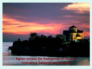 Eglise romane Ste Radegonde en bout de
l’estuaire à Talmont sur Gironde

 
