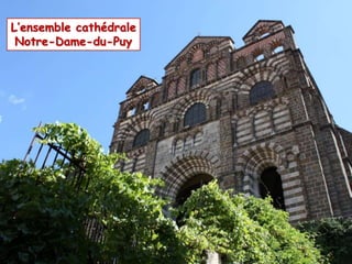 L’ensemble cathédrale 
Notre-Dame-du-Puy 
 