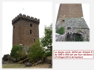 Le donjon carré, édifié par Armand X 
de 1385 à 1410 est une tour-résidence 
à 5 étages (32 m de hauteur) 
 