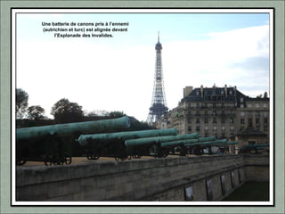 Une batterie de canons pris à l’ennemi
(autrichien et turc) est alignée devant
l’Esplanade des Invalides.
 