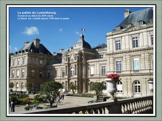 Le palais du Luxembourg.
Construit au début du XVIIe
siècle.
Le Sénat est installé depuis 1799 dans le palais.
 
