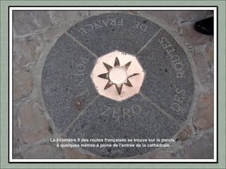 Le kilomètre 0 des routes françaises se trouve sur le parvis,
à quelques mètres à peine de l'entrée de la cathédrale.
 