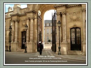 Hôtel particulier construit entre 1718 et 1720
Palais de l'Élysée
Voici l’entrée principale: 55 rue du Faubourg-Saint-Honoré.
 