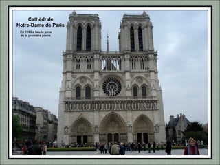 Cathédrale
Notre-Dame de Paris
En 1163 a lieu la pose
de la première pierre.
 